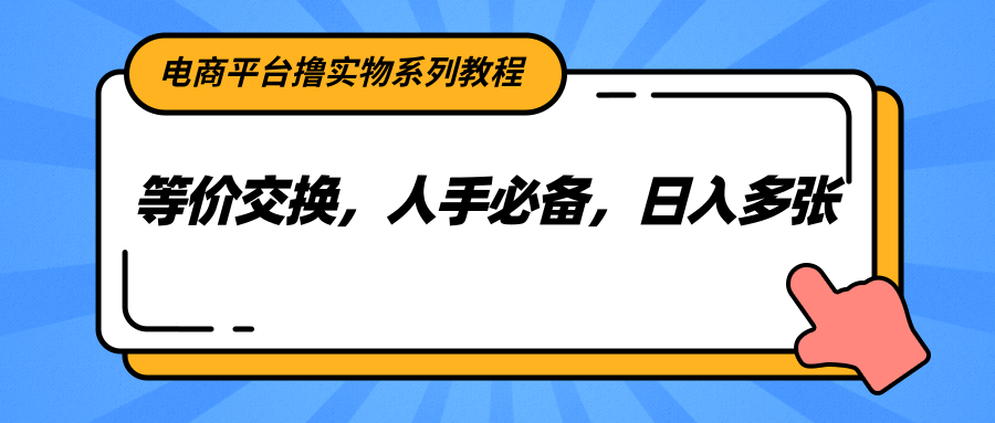 电商平台撸实物系列教程，等价交换，人手必备，日入多张 - 搞薯条网-搞薯条网