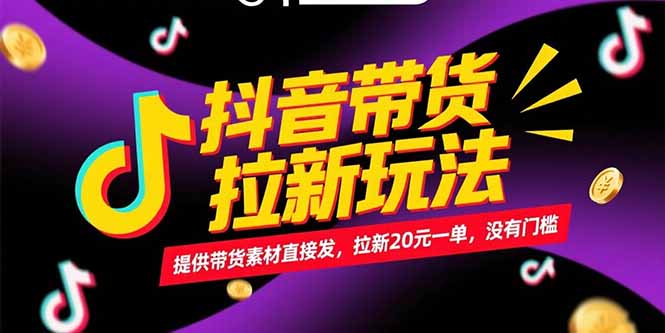 抖音带货拉新玩法，提供带货素材直接发，拉新20元一单，没有门槛 - 搞薯条网-搞薯条网