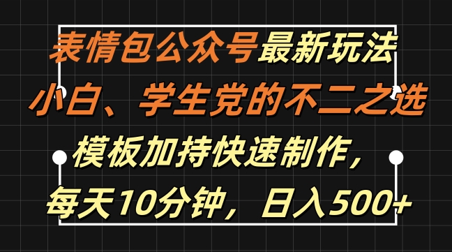 表情包公众号最新玩法，小白、学生党的不二之选，模板加持快速制作，每天10分钟，日入500+ - 搞薯条网-搞薯条网