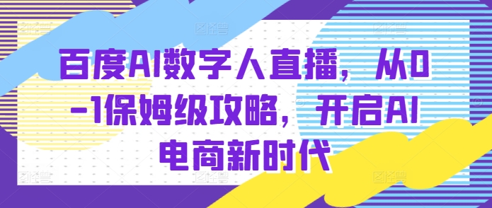 百度AI数字人直播带货，从0-1保姆级攻略，开启AI电商新时代 - 搞薯条网-搞薯条网