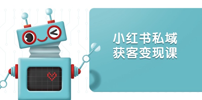 小红书私域获客变现：账号设置/内容创作/规则解读/投放策略/获客技巧等 - 搞薯条网-搞薯条网