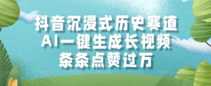 抖音沉浸式历史赛道，AI一键生成长视频，条条点赞过W【揭秘】 - 搞薯条网-搞薯条网
