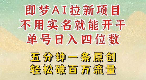 2025抖音新项目，即梦AI拉新，不用实名就能做，几分钟一条原创作品，全职干单日收益突破四位数 - 搞薯条网-搞薯条网