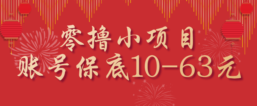 零撸小项目，一个账号保底10-63元，适合新手小白操作，能多账号领低保 - 搞薯条网-搞薯条网