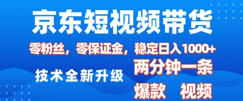 京东短视频带货，2025火爆项目，0粉丝，0保证金，操作简单，2分钟一条原创视频，日入1k【揭秘】 - 搞薯条网-搞薯条网