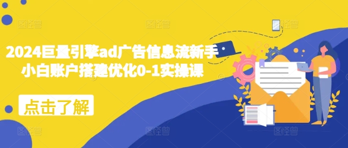 2024巨量引擎ad广告信息流新手小白账户搭建优化0-1实操课 - 搞薯条网-搞薯条网