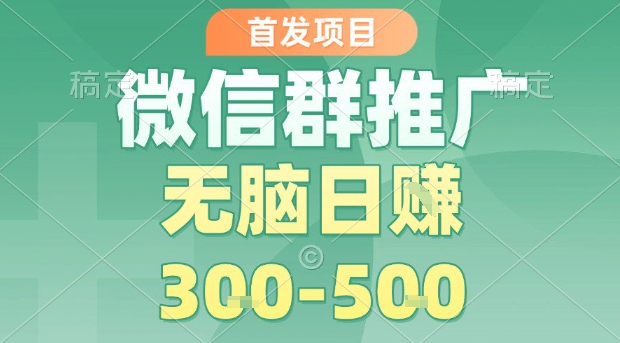 首发项目，微信群推广，一天15单，每单利润10米，无脑日入3-5张【揭秘】 - 搞薯条网-搞薯条网