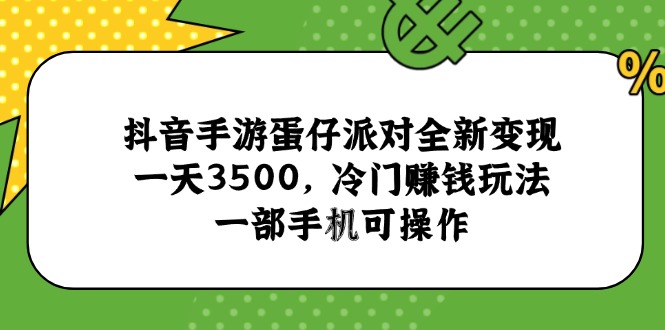 抖音手游蛋仔派对全新变现，一天3500，冷门赚钱玩法，一部手机可操作 - 搞薯条网-搞薯条网