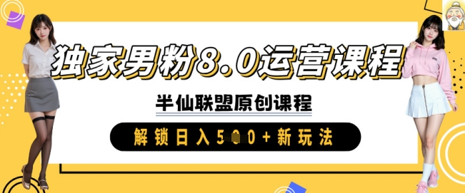 独家男粉8.0运营课程，实操进阶，解锁日入 5张 新玩法 - 搞薯条网-搞薯条网