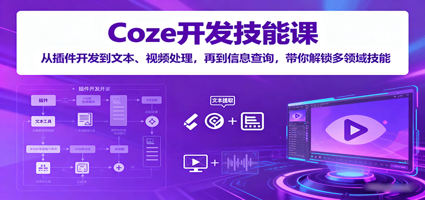 Coze开发技能课：从插件开发到文本、视频处理，再到信息查询，带你解锁多领域技能 - 搞薯条网-搞薯条网
