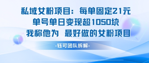 私域女粉项目：每单固定21块，单日变现超1k+，最好做的女粉项目 - 搞薯条网-搞薯条网