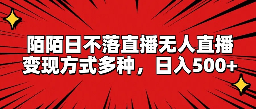 陌陌日不落直播无人直播，变现方式多种，日入500+ - 搞薯条网-搞薯条网