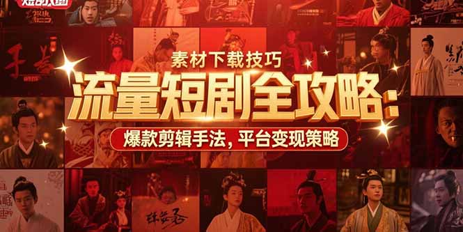 流量短剧全攻略：素材下载技巧，爆款剪辑手法，平台变现策略 - 搞薯条网-搞薯条网