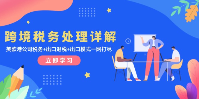 跨境税务处理详解：美欧港公司税务+出口退税+出口模式一网打尽 - 搞薯条网-搞薯条网