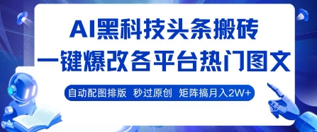 AI黑科技头条搬砖，一键爆改各平台热门图文 自动配图排版，秒过原创，矩阵搞月入2W+【揭秘】 - 搞薯条网-搞薯条网
