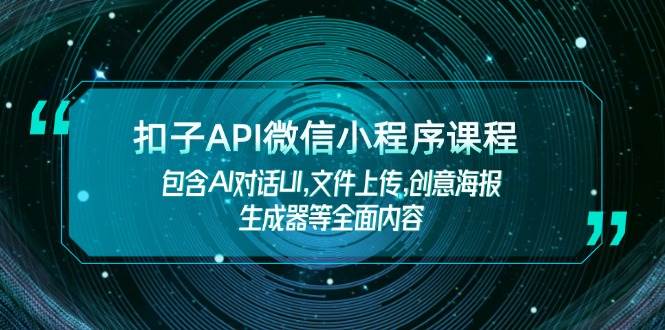 扣子API微信小程序课程，包含AI对话UI,文件上传,创意海报生成器等全面内容 - 搞薯条网-搞薯条网