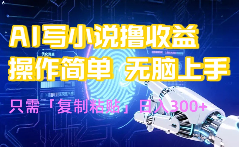 AI写小说爆火玩法，小白也能无脑操作，复制粘贴日入300+ - 搞薯条网-搞薯条网