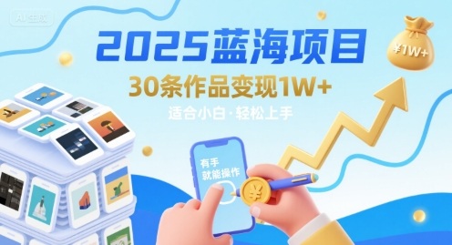 2025蓝海项目30条作品 变现1w+ 有手就能操作适合小白做 - 搞薯条网-搞薯条网