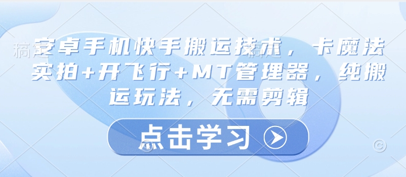 安卓手机快手搬运技术，卡魔法实拍+开飞行+MT管理器，纯搬运玩法，无需剪辑 - 搞薯条网-搞薯条网