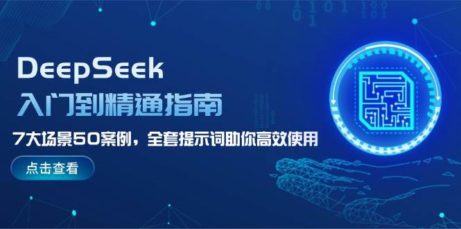 DeepSeek入门到精通指南，7大场景50案例，全套提示词助你高效使用 - 搞薯条网-搞薯条网