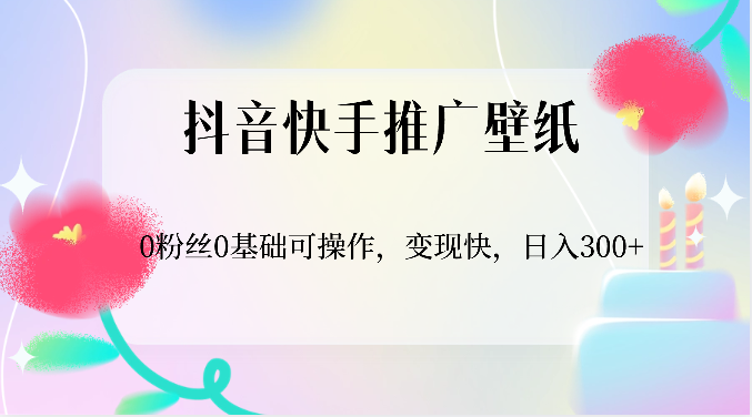 抖音快手推广壁纸，0粉丝0基础可操作，变现快，日入300+ - 搞薯条网-搞薯条网