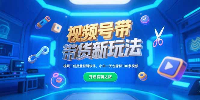 视频号带货新玩法，视频二创批量剪辑软件，小白一天也能剪100条视频 - 搞薯条网-搞薯条网