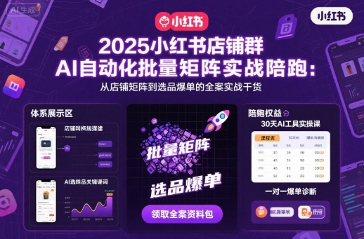 2025小红书店铺群AI自动化批量矩阵实战陪跑，从店铺矩阵到选品爆单的全案实战干货 - 搞薯条网-搞薯条网