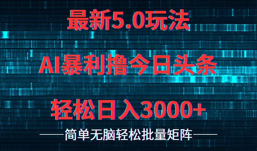 今日头条5.0最新暴利玩法，轻松日入3000+ - 搞薯条网-搞薯条网