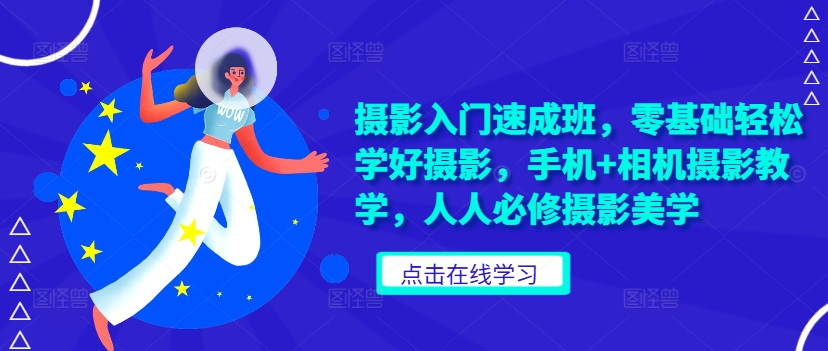 摄影入门速成班，零基础轻松学好摄影，手机+相机摄影教学，人人必修摄影美学 - 搞薯条网-搞薯条网