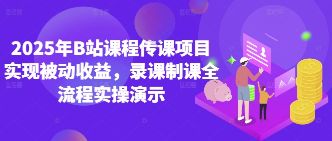 2025年B站课程传课项目实现被动收益，录课制课全流程实操演示 - 搞薯条网-搞薯条网