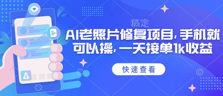 25年最新AI老照片修复项目，手机就可以操，一天接单1k收益 - 搞薯条网-搞薯条网