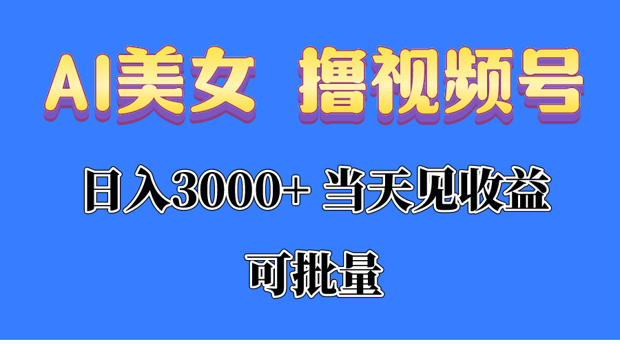 AI美女 撸视频号分成，当天见收益，日入3000+，可批量！！！ - 搞薯条网-搞薯条网