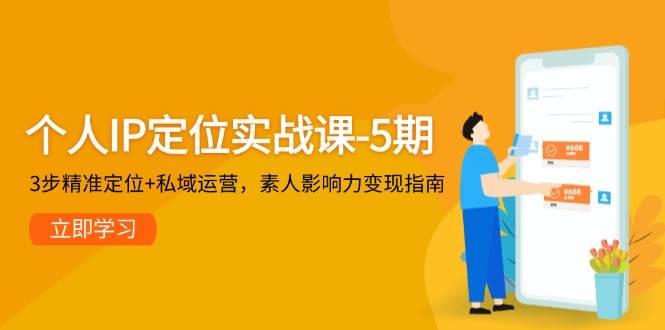 个人IP定位实战课-5期，3步精准定位+私域运营，素人影响力变现指南 - 搞薯条网-搞薯条网