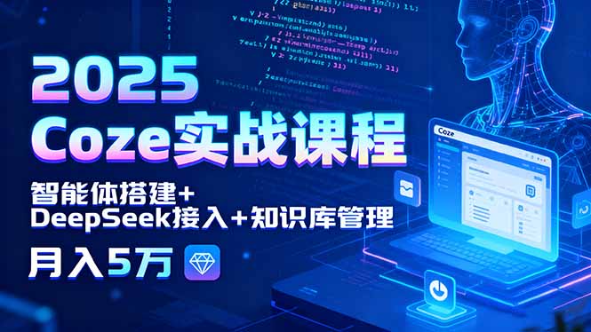 2025 Coze实战课程，智能体搭建+DeepSeek接入+知识库管理，月入5万 - 搞薯条网-搞薯条网