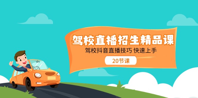 驾校直播招生精品课，驾校抖音直播技巧快速上手(20节课) - 搞薯条网-搞薯条网