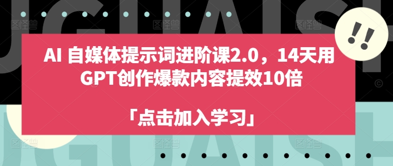 AI自媒体提示词进阶课2.0，14天用 GPT创作爆款内容提效10倍 - 搞薯条网-搞薯条网