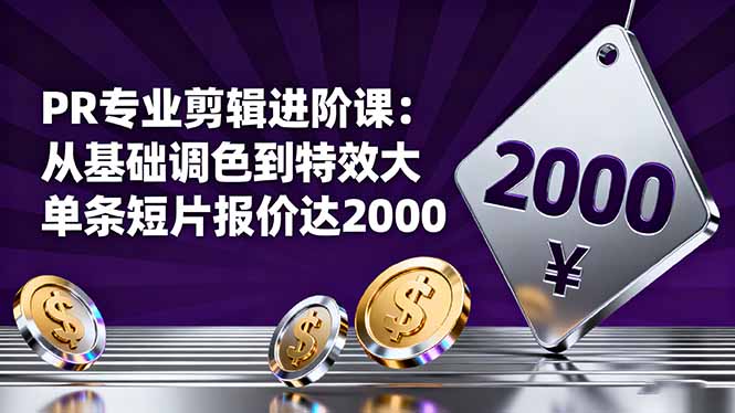 PR专业剪辑进阶课:从基础调色到特效大片的进阶技能,单条短片报价达2000-搞薯条网