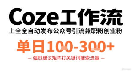 Coze工作流一键发布高质量公众号引流兼职粉代发粉，单日1-3张 - 搞薯条网-搞薯条网