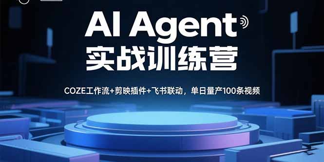 AI Agent实战训练营，COZE工作流+剪映插件+飞书联动，单日量产100条视频 - 搞薯条网-搞薯条网