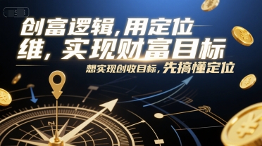 创富逻辑，用定位思维实现财富目标，想实现创收目标，先搞懂定位 - 搞薯条网-搞薯条网