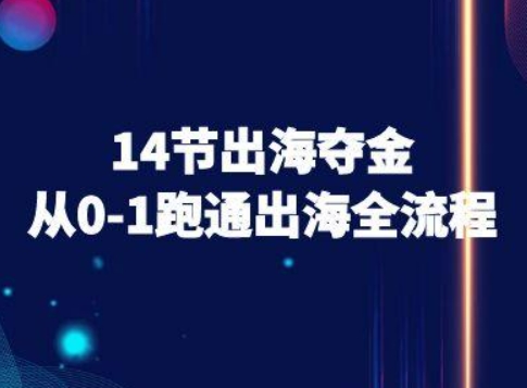 14节出海夺金从0-1跑通出海全流程-跨境电商教程 - 搞薯条网-搞薯条网