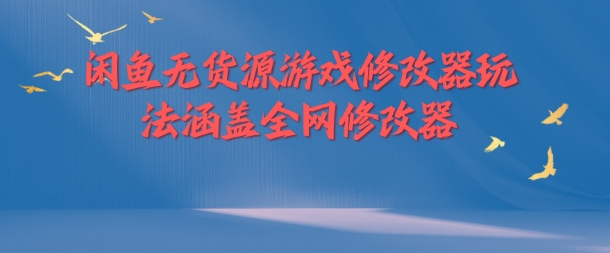 闲鱼无货源游戏修改器玩法涵盖全网修改器-搞薯条网 - 搞薯条网-搞薯条网
