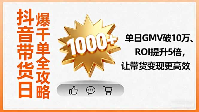 抖音带货日爆千单全攻略，单日GMV破10万、ROI提升5倍，让带货变现更高效 - 搞薯条网-搞薯条网