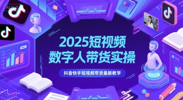 2025短视频数字人带货实操，抖音快手短视频带货最新教学 - 搞薯条网-搞薯条网