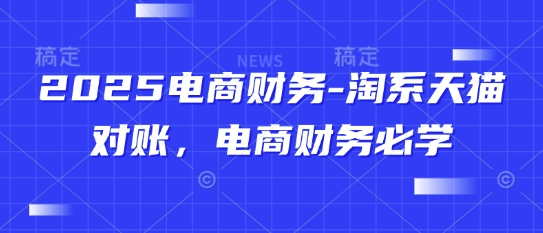 2025电商财务-淘系天猫对账，电商财务必学 - 搞薯条网-搞薯条网