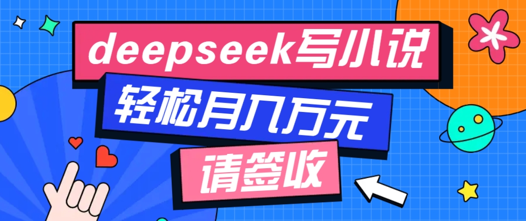 利用Deepseek写小说，零门槛AI小说创作全攻略，新手也能轻松学会提升收入 - 搞薯条网-搞薯条网