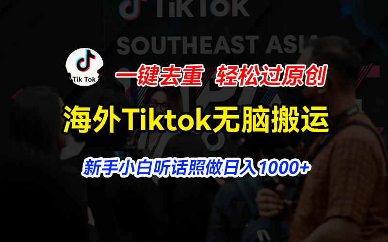 海外Tiktok短视频无脑搬运，一键去重轻松过原创，新手小白听话照做日入… - 搞薯条网-搞薯条网
