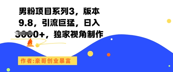 男粉项目系列3，版本9.8，引流巨猛，日入1k+，独家视角制作 - 搞薯条网-搞薯条网