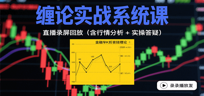 缠论实战系统课：直播录屏回放(含行情分析 + 实操答疑(更新8月) - 搞薯条网-搞薯条网