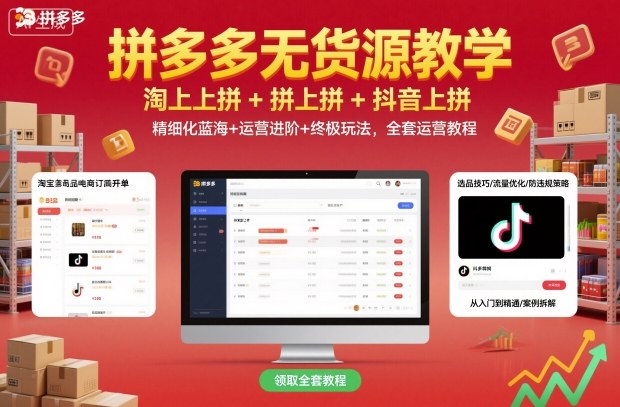 拼多多无货源教学，淘上拼+拼上拼+抖上拼，精细化蓝海+运营进阶+终极玩法，全套运营教程 - 搞薯条网-搞薯条网